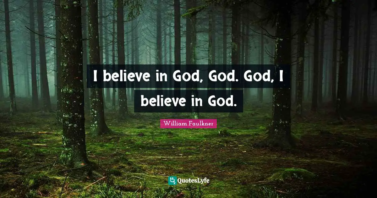 I believe in God, God. God, I believe in God.