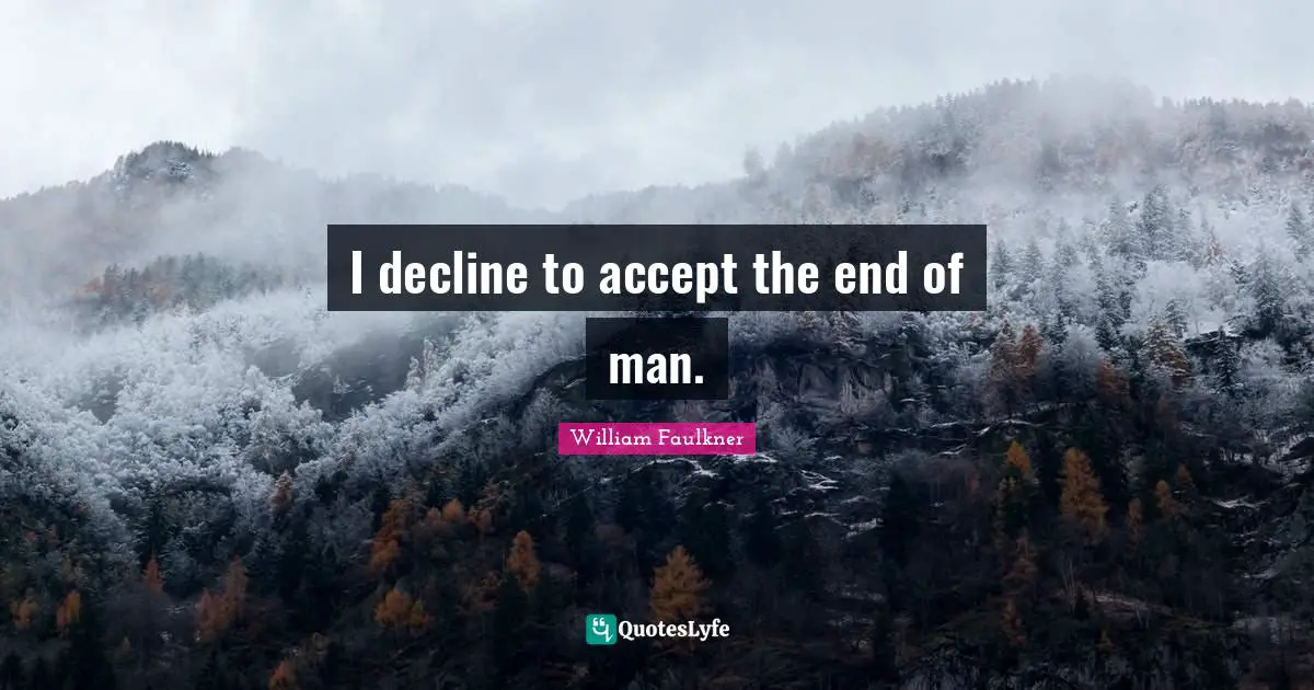 I decline to accept the end of man.