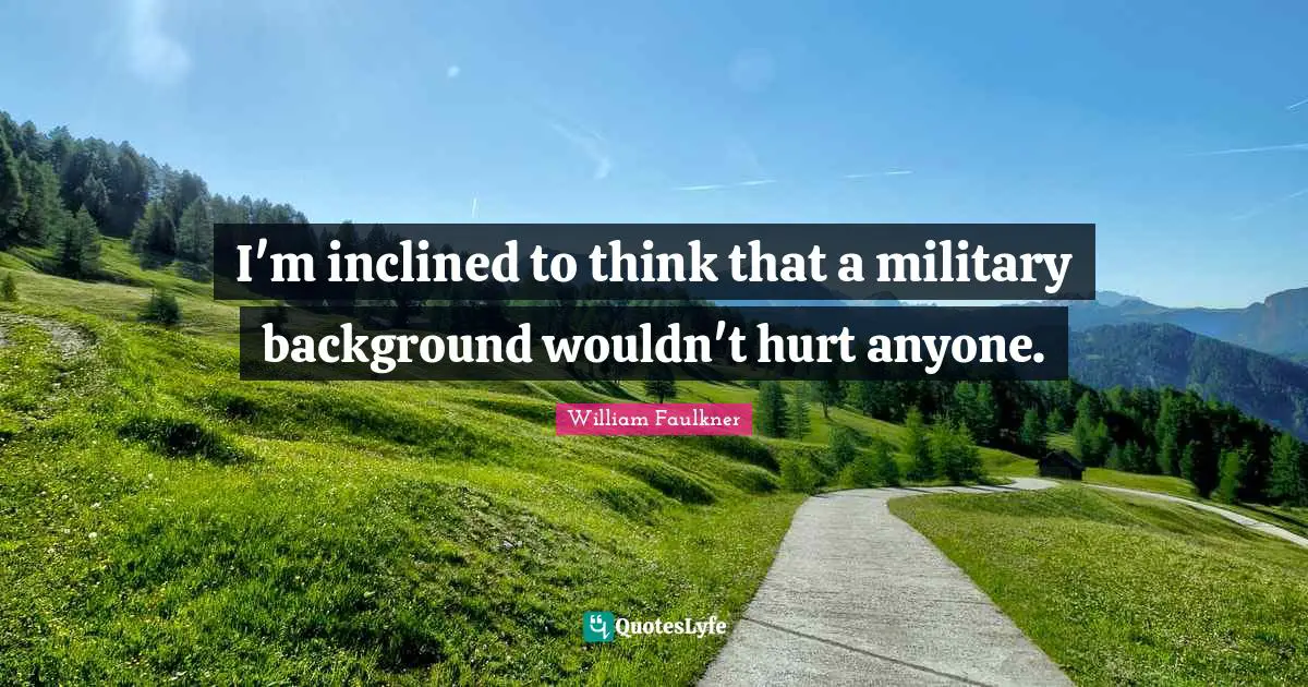 I'm inclined to think that a military background wouldn't hurt anyone.