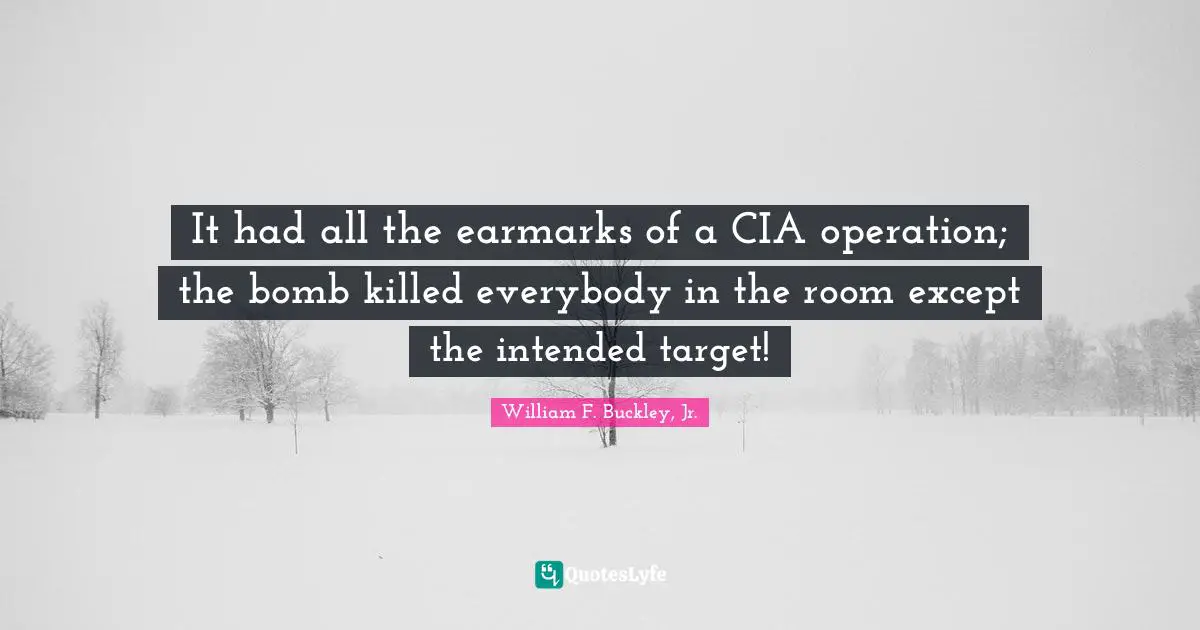 Cia Quotes: "It had all the earmarks of a CIA operation; the bomb killed everybody in the room except the intended target!"
