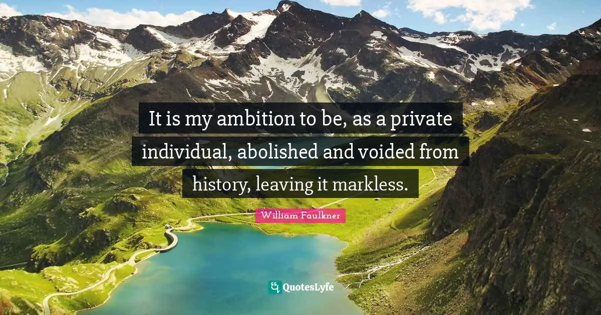 It is my ambition to be, as a private individual, abolished and voided from history, leaving it markless.