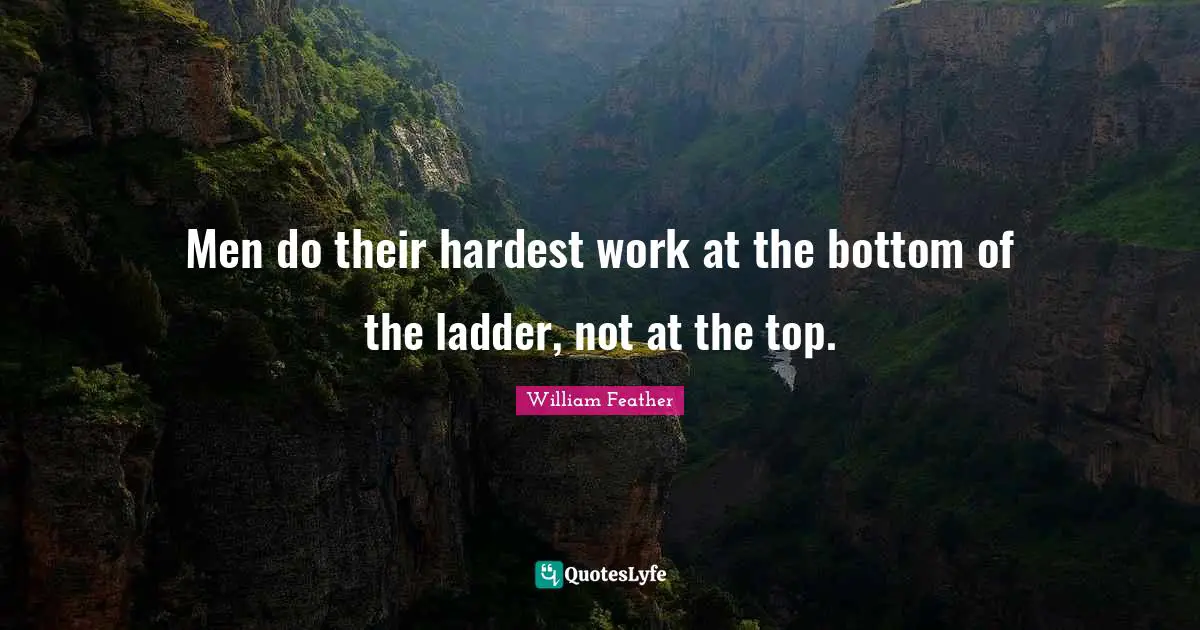Men do their hardest work at the bottom of the ladder, not at the top.