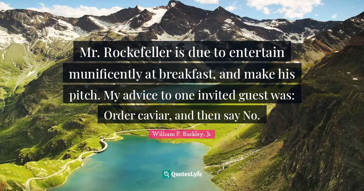 Mr. Rockefeller is due to entertain munificently at breakfast, and make his pitch. My advice to one invited guest was: Order caviar, and then say No.