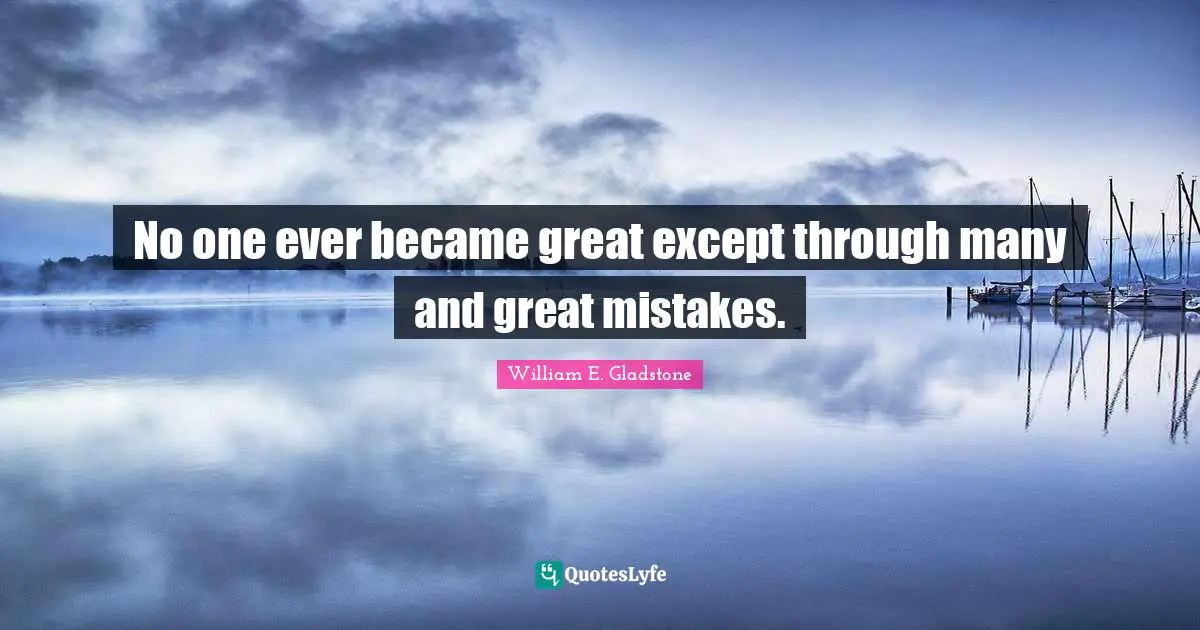 No one ever became great except through many and great mistakes.