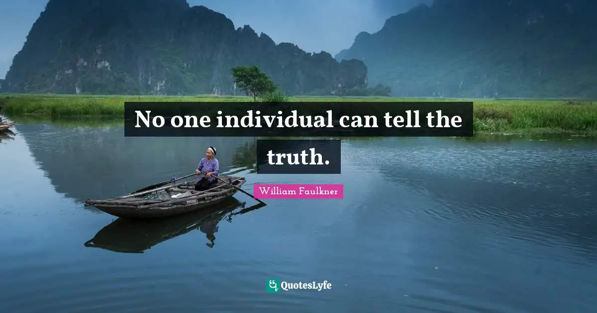 No one individual can tell the truth.