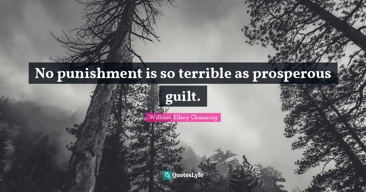 W.e. Channing Quotes: "No punishment is so terrible as prosperous guilt."