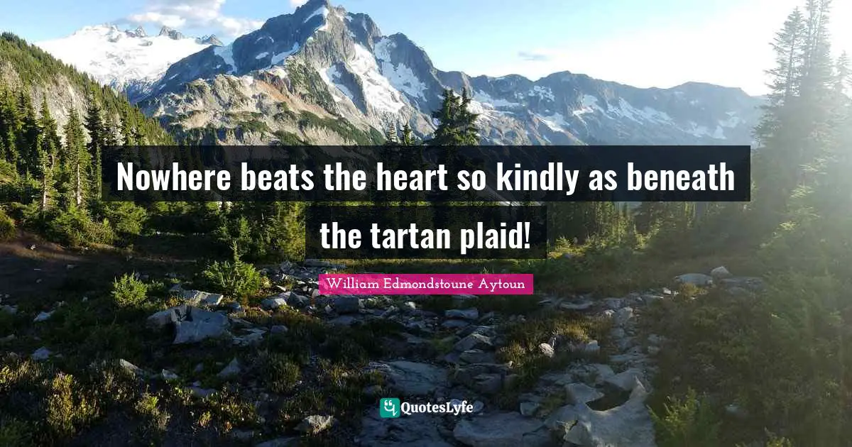 Beats Quotes: "Nowhere beats the heart so kindly as beneath the tartan plaid!"