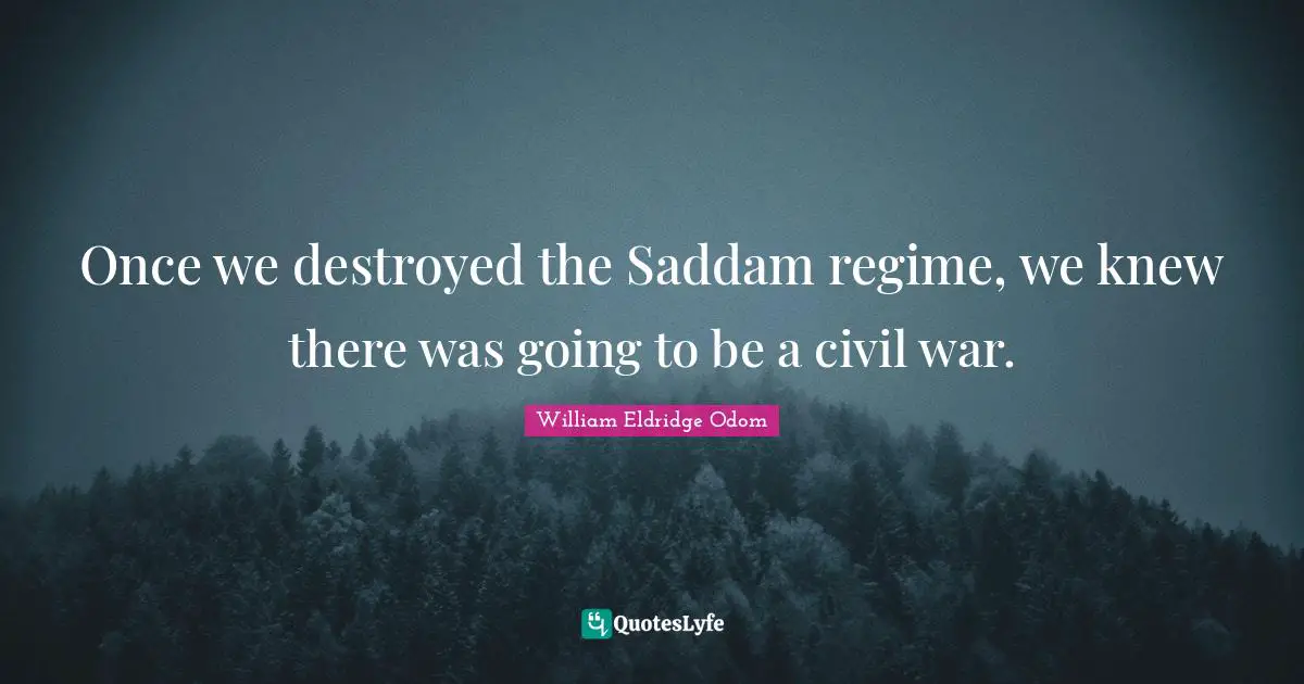 Once we destroyed the Saddam regime, we knew there was going to be a civil war.