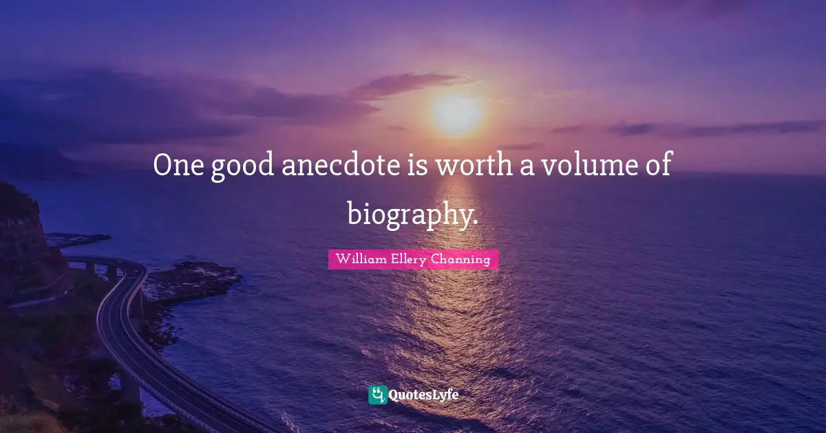 One good anecdote is worth a volume of biography.