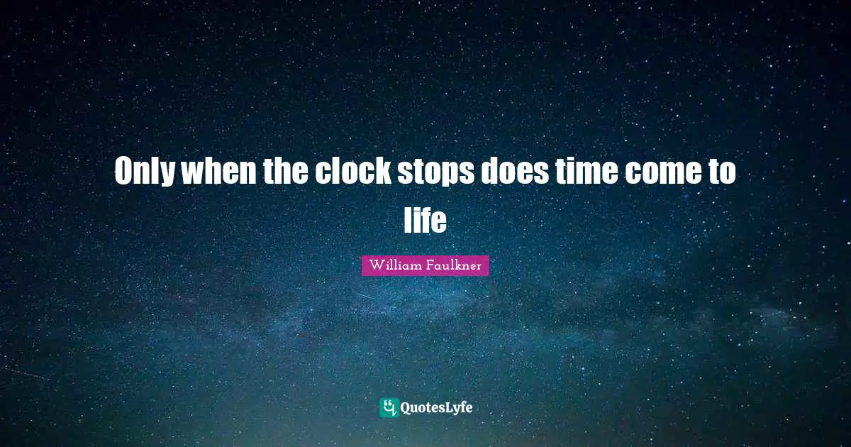 Only when the clock stops does time come to life