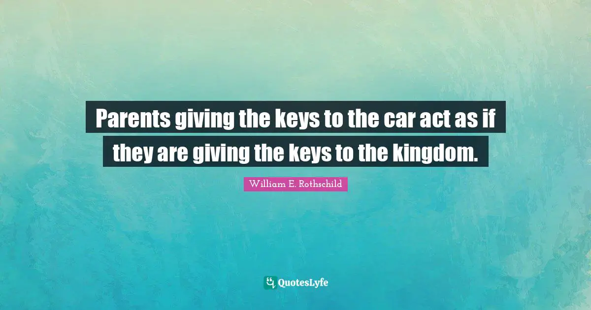 Parents giving the keys to the car act as if they are giving the keys to the kingdom.