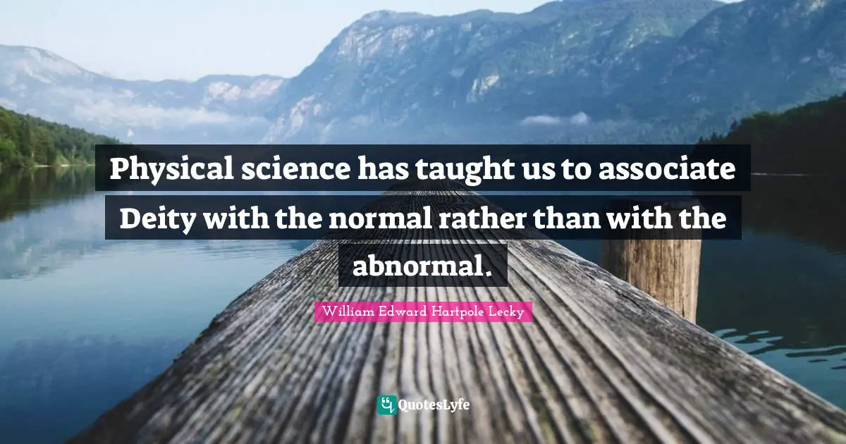 Physical science has taught us to associate Deity with the normal rather than with the abnormal.