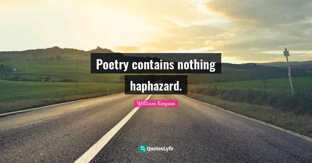 William Empson Quotes: "Poetry contains nothing haphazard."