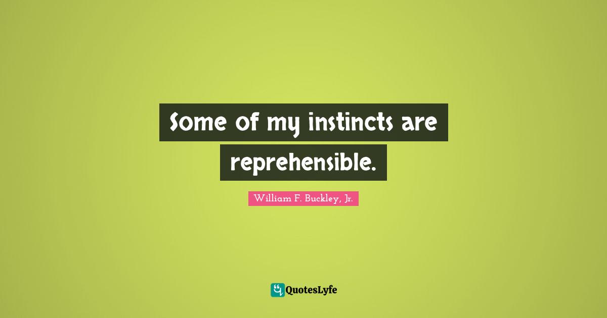 Some of my instincts are reprehensible.