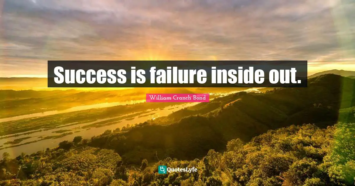 Success is failure inside out.