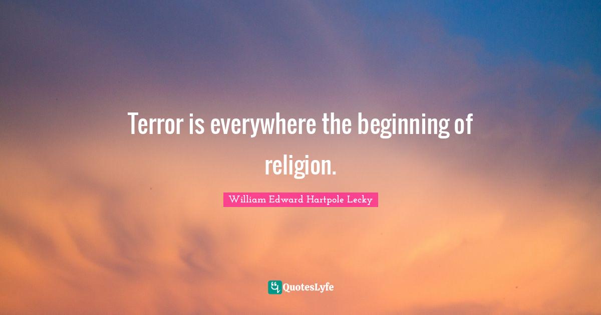 Terror is everywhere the beginning of religion.