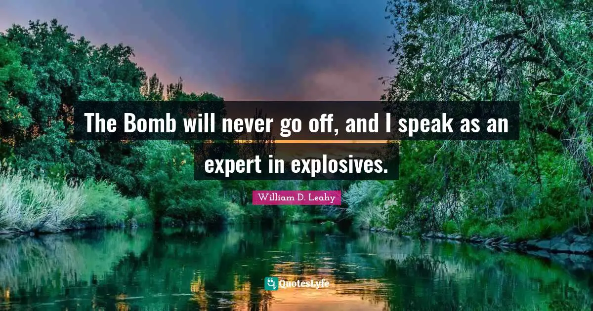 The Bomb will never go off, and I speak as an expert in explosives.