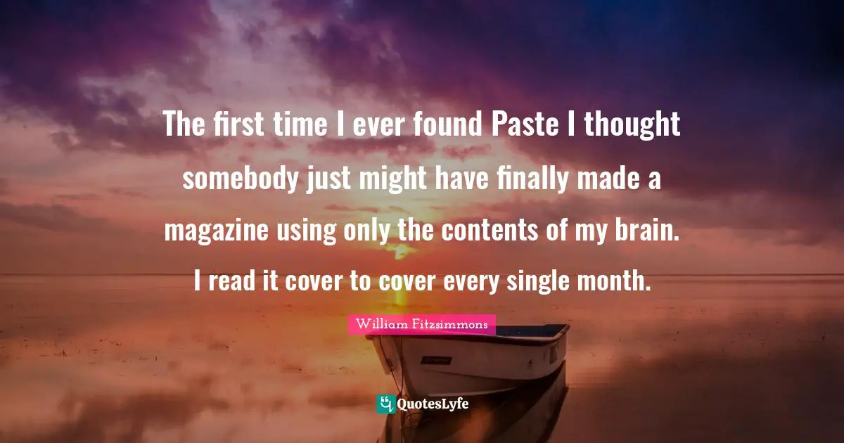 The first time I ever found Paste I thought somebody just might have finally made a magazine using only the contents of my brain. I read it cover to cover every single month.