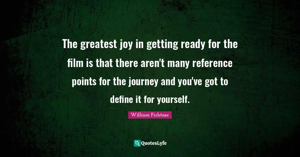 The greatest joy in getting ready for the film is that there aren't many reference points for the journey and you've got to define it for yourself.