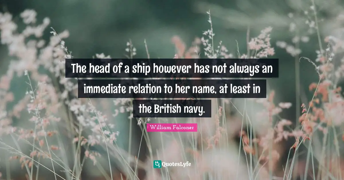 The head of a ship however has not always an immediate relation to her name, at least in the British navy.