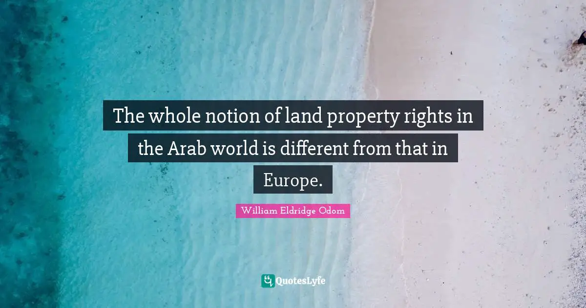 The whole notion of land property rights in the Arab world is different from that in Europe.