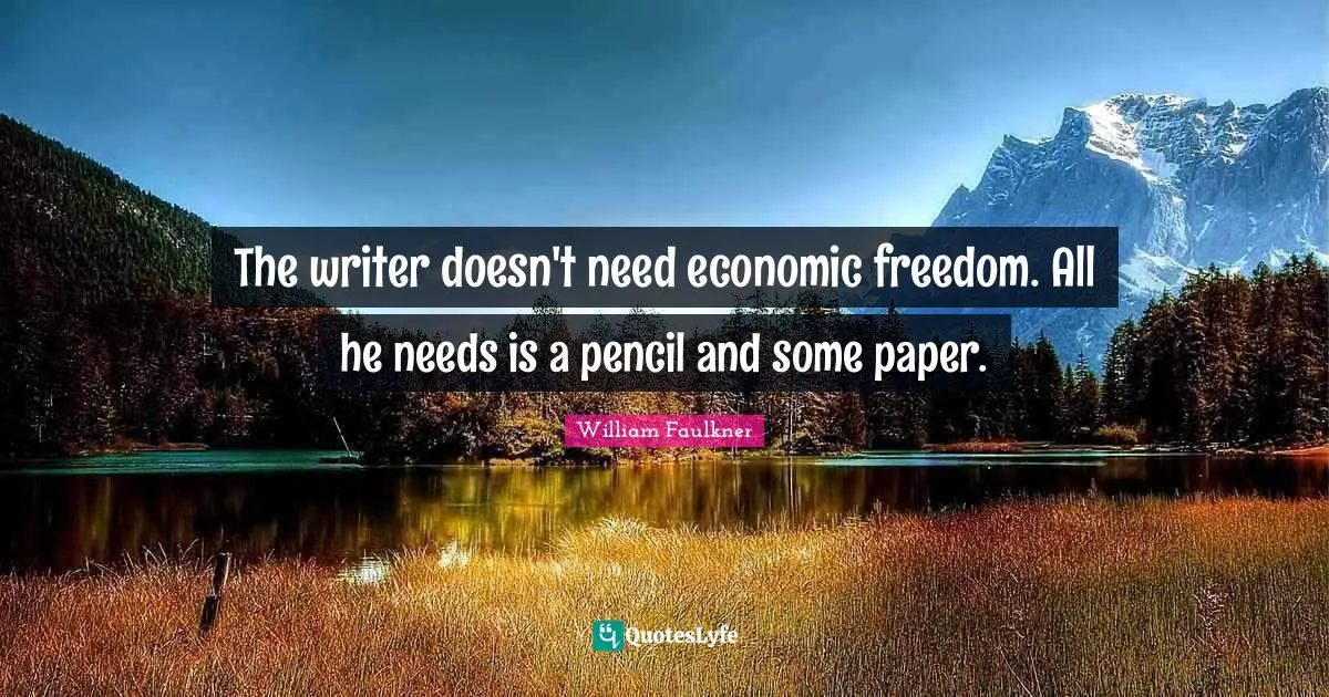 The writer doesn't need economic freedom. All he needs is a pencil and some paper.