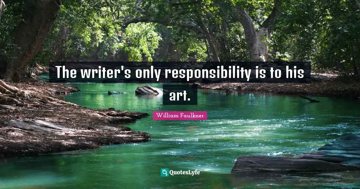 The writer's only responsibility is to his art.