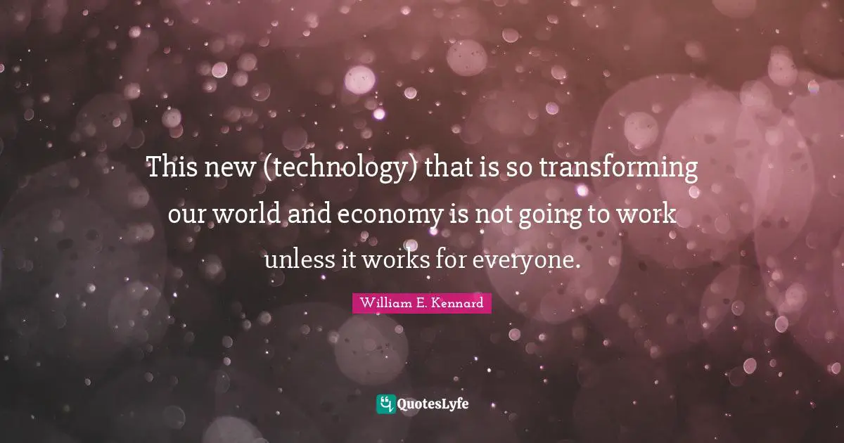 This new (technology) that is so transforming our world and economy is not going to work unless it works for everyone.