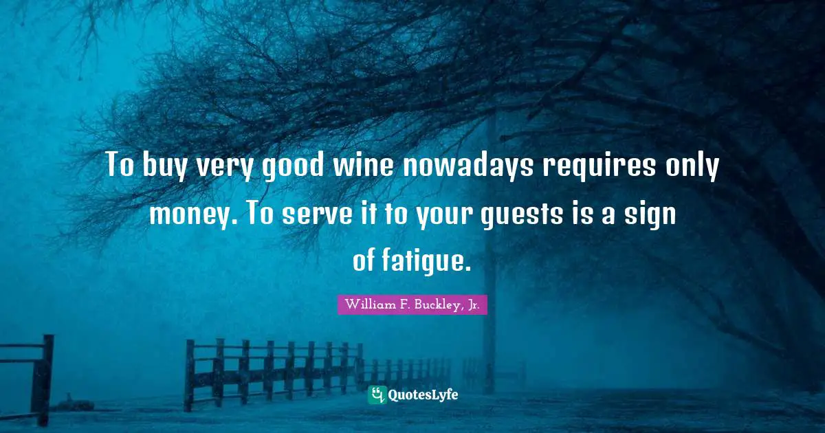 To buy very good wine nowadays requires only money. To serve it to your guests is a sign of fatigue.