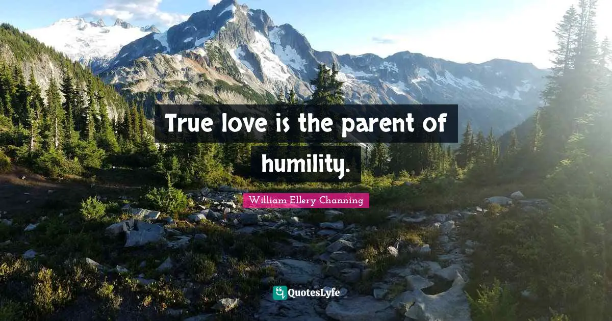 True love is the parent of humility.