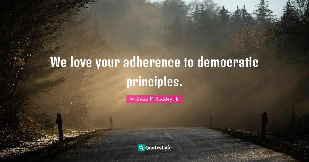 We love your adherence to democratic principles.