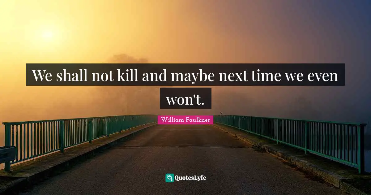 We shall not kill and maybe next time we even won't.