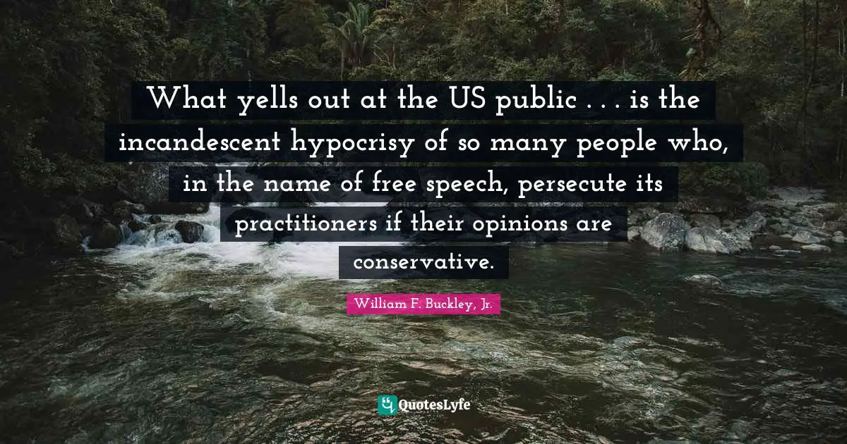 Speech Quotes: "What yells out at the US public . . . is the incandescent hypocrisy of so many people who, in the name of free speech, persecute its practitioners if their opinions are conservative."