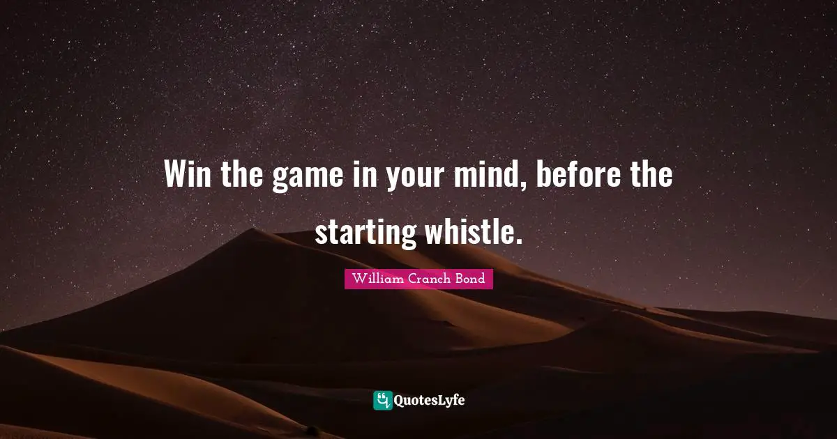 Win the game in your mind, before the starting whistle.