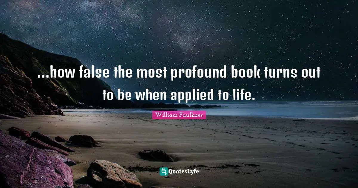 ...how false the most profound book turns out to be when applied to life.