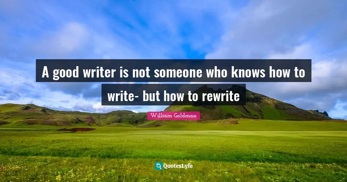 Writers Quotes: "A good writer is not someone who knows how to write- but how to rewrite"