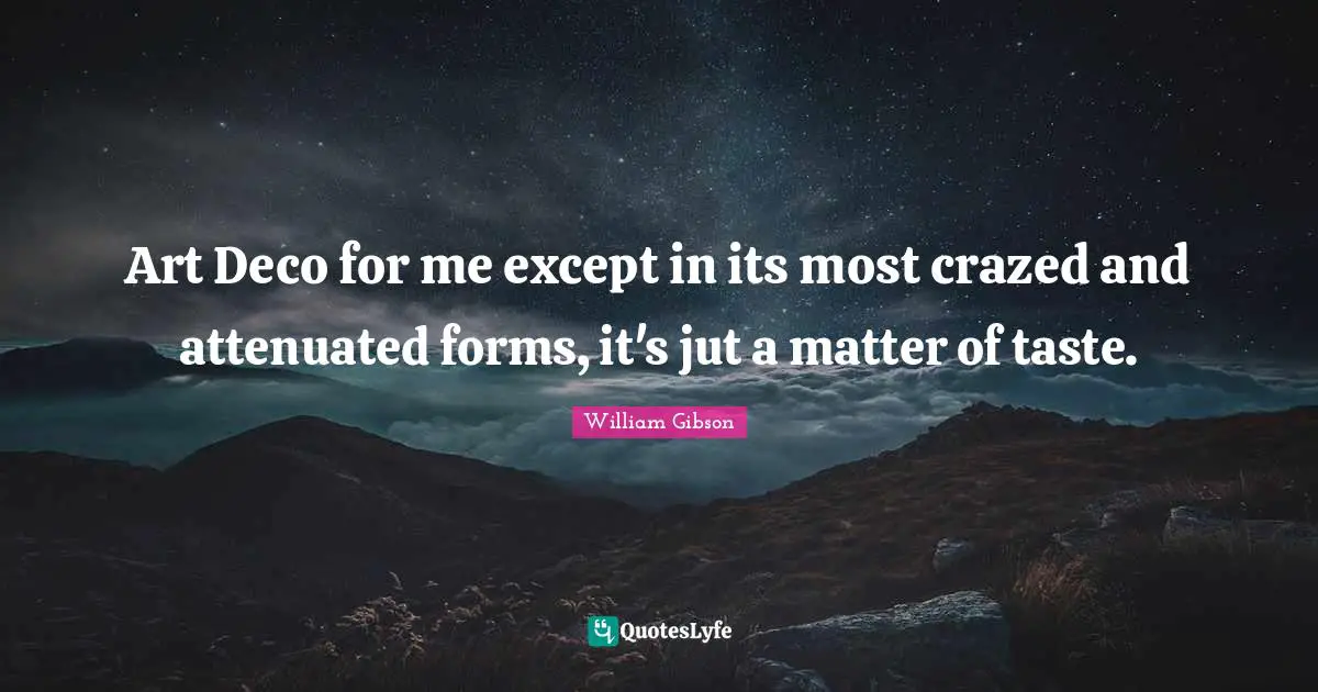 Art Deco for me except in its most crazed and attenuated forms, it's jut a matter of taste.