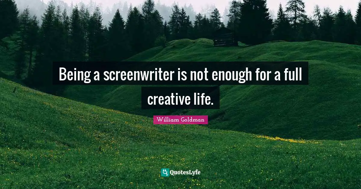 Being a screenwriter is not enough for a full creative life.