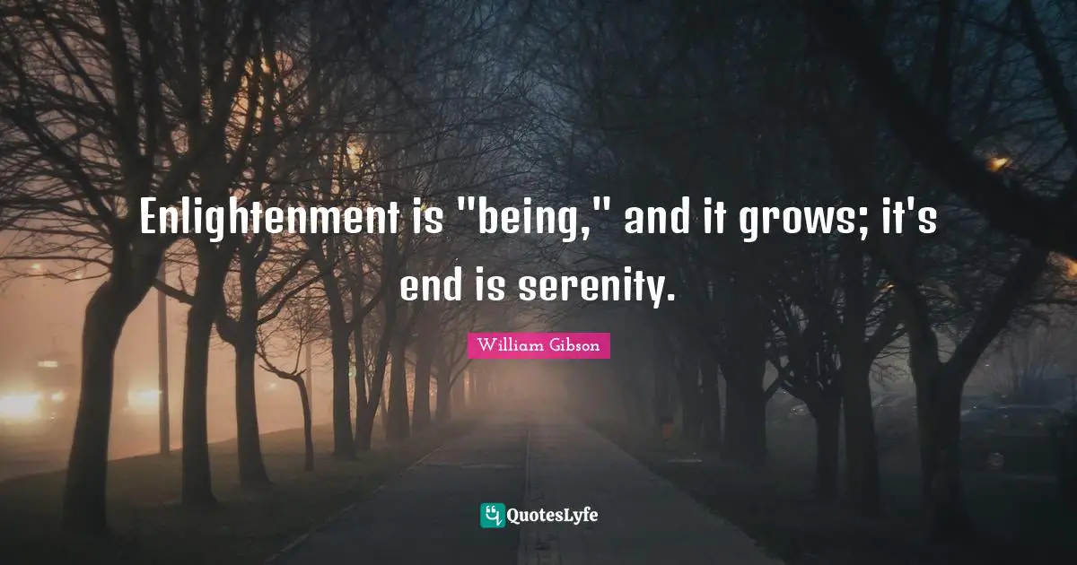 Enlightenment is "being," and it grows; it's end is serenity.