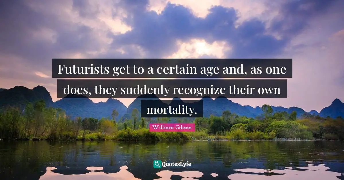 Futurists get to a certain age and, as one does, they suddenly recognize their own mortality.