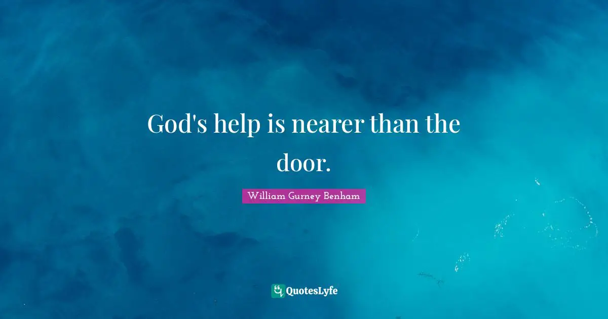 God's help is nearer than the door.