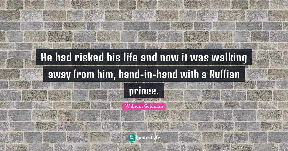 He had risked his life and now it was walking away from him, hand-in-hand with a Ruffian prince.