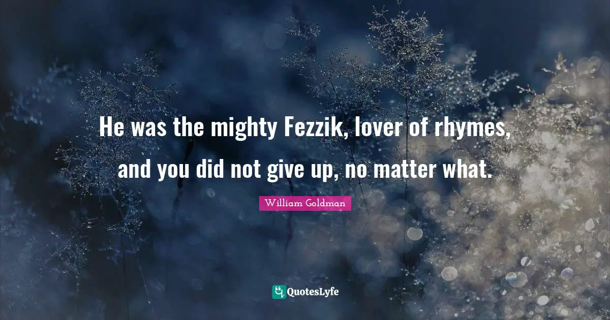 Fezzik Quotes: "He was the mighty Fezzik, lover of rhymes, and you did not give up, no matter what."
