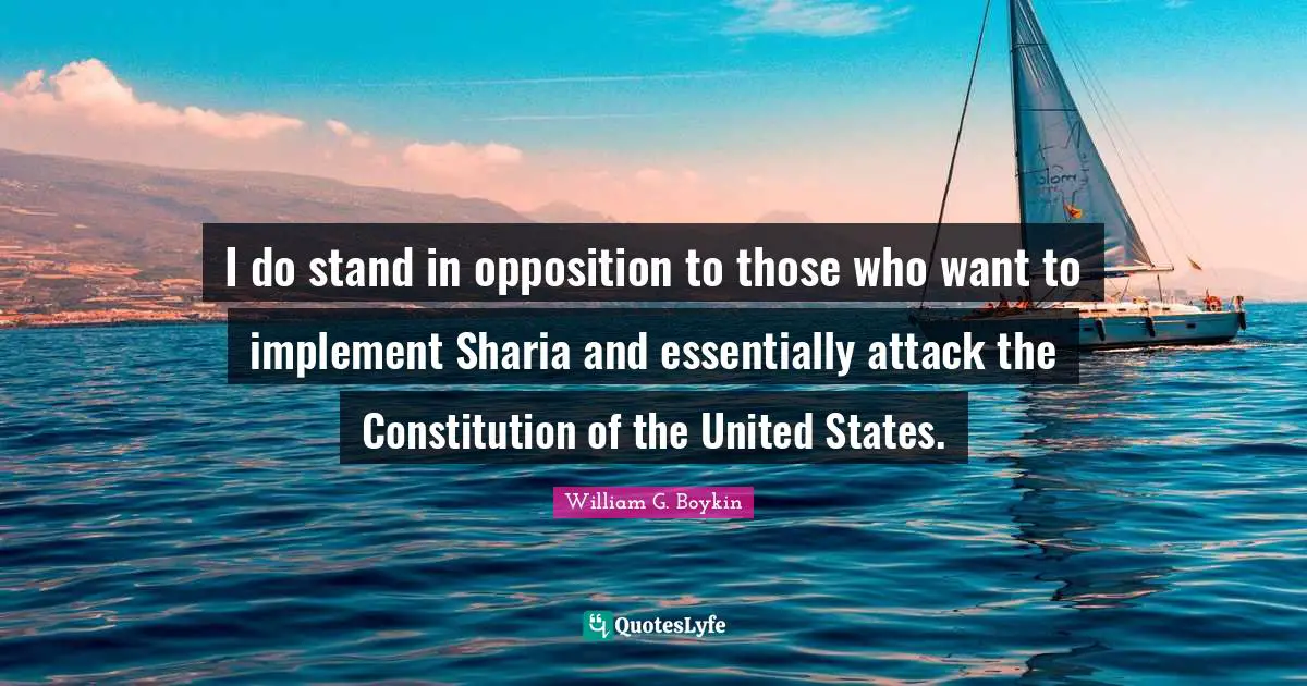 Constitution Of The United States Quotes: "I do stand in opposition to those who want to implement Sharia and essentially attack the Constitution of the United States."