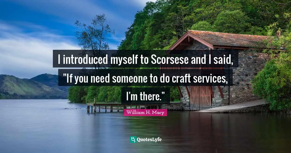 I introduced myself to Scorsese and I said, "If you need someone to do craft services, I'm there."