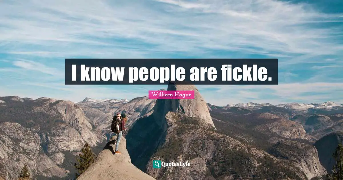 I know people are fickle.