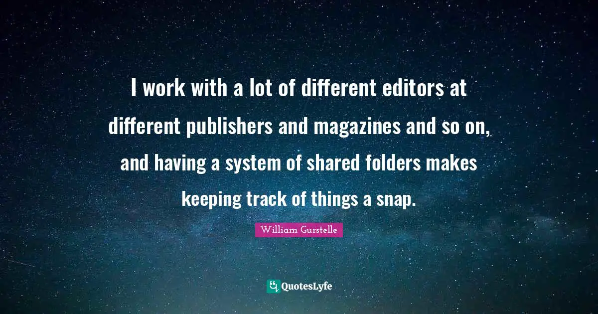 I work with a lot of different editors at different publishers and magazines and so on, and having a system of shared folders makes keeping track of things a snap.
