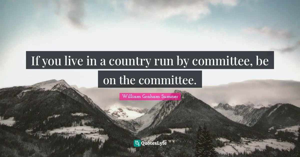 If you live in a country run by committee, be on the committee.