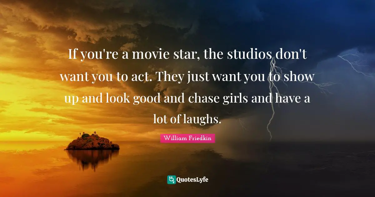 If you're a movie star, the studios don't want you to act. They just want you to show up and look good and chase girls and have a lot of laughs.