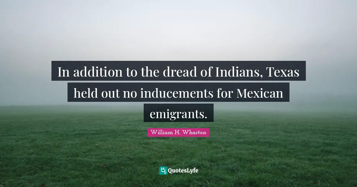 In addition to the dread of Indians, Texas held out no inducements for Mexican emigrants.